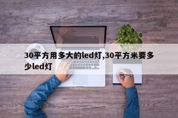 30平方用多大的led灯,30平方米要多少led灯